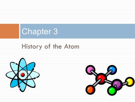 Chapter 3 History of the Atom.