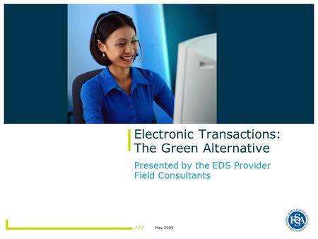 May 2009 Electronic Transactions: The Green Alternative Presented by the EDS Provider Field Consultants.