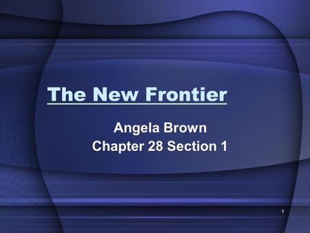 1 The New Frontier Angela Brown Chapter 28 Section 1.