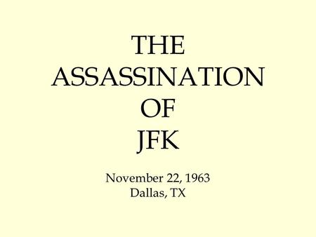THE ASSASSINATION OF JFK November 22, 1963 Dallas, TX.