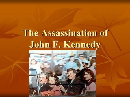 The Assassination of John F. Kennedy November 22, 1963 JFK was in Dallas, TX trying to get support for next year’s election. JFK was in Dallas, TX trying.