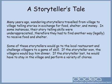 A Storyteller’s Tale Many years ago, wandering storytellers travelled from village to village telling stories in exchange for food, shelter, and money.