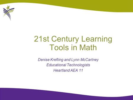 21st Century Learning Tools in Math Denise Krefting and Lynn McCartney Educational Technologists Heartland AEA 11.