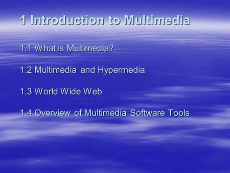 1 Introduction to Multimedia What is Multimedia. 1