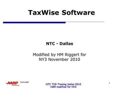NTC TCS Training Dallas 2010 HMR modified for NY3 1 TaxWise Software NTC - Dallas Modified by HM Riggert for NY3 November 2010.