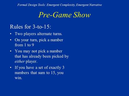 Pre-Game Show Rules for 3-to-15: Two players alternate turns. On your turn, pick a number from 1 to 9 You may not pick a number that has already been picked.
