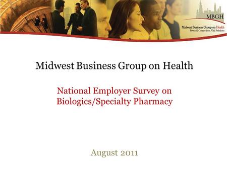 Midwest Business Group on Health National Employer Survey on Biologics/Specialty Pharmacy August 2011.