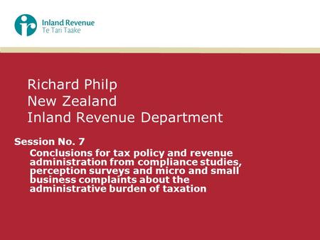 Richard Philp New Zealand Inland Revenue Department Session No. 7 Conclusions for tax policy and revenue administration from compliance studies, perception.