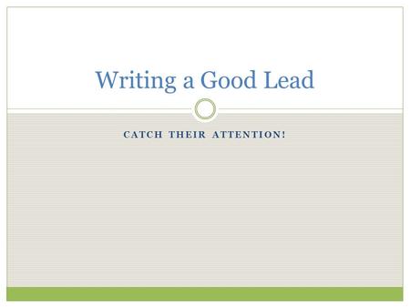 Writing a Good Lead Catch Their attention!.