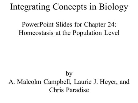 Integrating Concepts in Biology PowerPoint Slides for Chapter 24: Homeostasis at the Population Level by A. Malcolm Campbell, Laurie J. Heyer, and Chris.