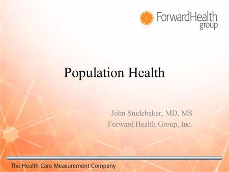 Population Health John Studebaker, MD, MS Forward Health Group, Inc.