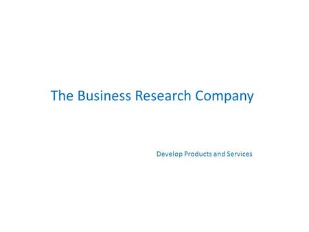 The Business Research Company Develop Products and Services.