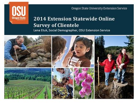 2014 Extension Statewide Online Survey of Clientele Lena Etuk, Social Demographer, OSU Extension Service.