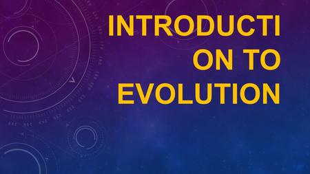 INTRODUCTI ON TO EVOLUTION. SCIENTIFIC THEORIES Are explanatory models that accounts for a very large body of evidence Provides the basis for explaining.