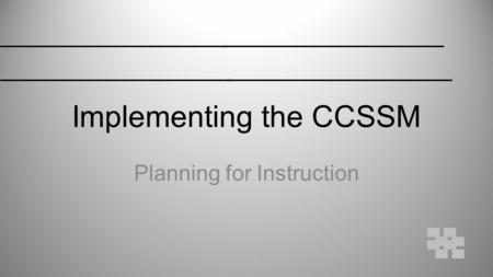 Implementing the CCSSM Planning for Instruction. CCSSM are.... Student Habits of Mind-Standards for Mathematics Practice Learning Outcomes-Mathematics.