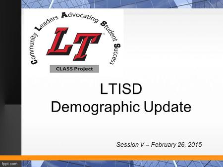 LTISD Demographic Update Session V – February 26, 2015.