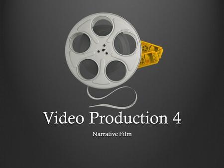 Video Production 4 Narrative Film. The Main Product/Goal A 15-25 minute long narrative movie Professional—BIGGER AND BETTER—than anything you’ve ever.