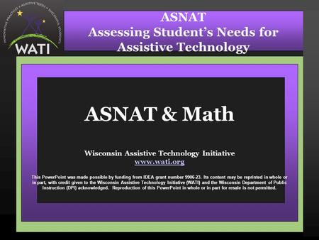 ASNAT & Math Wisconsin Assistive Technology Initiative www.wati.org www.wati.org This PowerPoint was made possible by funding from IDEA grant number 9906-23.