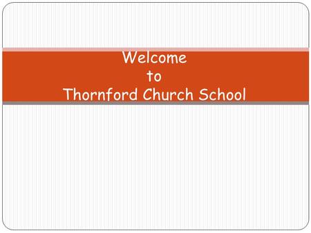 Welcome to Thornford Church School. Agenda Introductions – Mr Ian Bartle (Headteacher) Our team who support you and your child Parent Governor - Mrs Sonam.