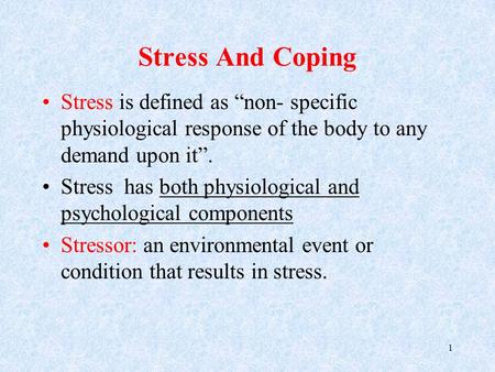 Stress And Coping Stress is defined as “non- specific physiological response of the body to any demand upon it”. Stress has both physiological and psychological.