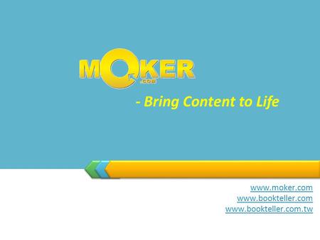 LOGO www.moker.com www.bookteller.com www.bookteller.com.tw - Bring Content to Life.