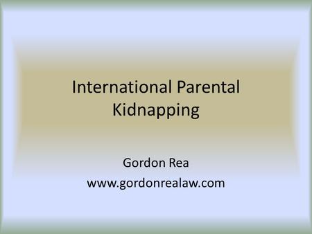 International Parental Kidnapping Gordon Rea www.gordonrealaw.com.