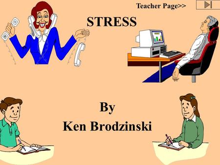 STRESS By Ken Brodzinski Teacher Page>> What is Stress? Stress is simply the mind and body’s reactions to everyday demands. It is called a psychosomatic.