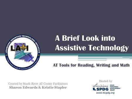 A Brief Look into Assistive Technology AT Tools for Reading, Writing and Math Created by South River AT Center Facilitators Sharon Edwards & Kristie Stapler.