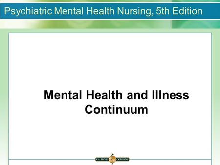 Psychiatric Mental Health Nursing, 5th Edition Mental Health and Illness Continuum.