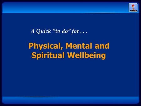 A Quick “to do” for... Physical, Mental and Spiritual Wellbeing.