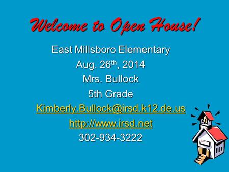 Welcome to Open House! East Millsboro Elementary Aug. 26 th, 2014 Mrs. Bullock 5th Grade  302-934-3222.
