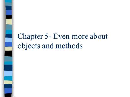 Chapter 5- Even more about objects and methods. Overview n Designing methods n Methods, methods, methods n Overloading methods n Constructor methods n.