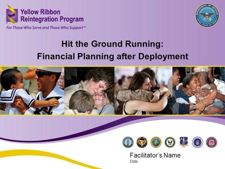 Hit the Ground Running: Financial Planning after Deployment (APR 2013) 1 Hit the Ground Running: Financial Planning after Deployment Facilitator’s Name.
