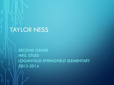 TAYLOR NESS SECOND GRADE MRS. STILES LOGANVILLE-SPRINGFIELD ELEMENTARY 2013-2014.