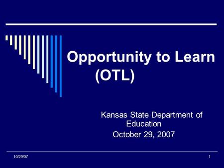 10/29/071 Opportunity to Learn (OTL) Kansas State Department of Education October 29, 2007.