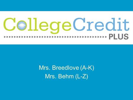 Mrs. Breedlove (A-K) Mrs. Behm (L-Z). Program Eligibility 7-12 grade status starting Fall 2015 Students must also test college ready per the ACT, SAT,