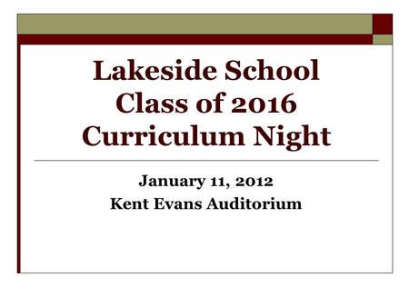 Lakeside School Class of 2016 Curriculum Night January 11, 2012 Kent Evans Auditorium.