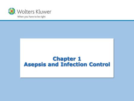 Copyright © 2011 Wolters Kluwer Health | Lippincott Williams & Wilkins Chapter 1 Asepsis and Infection Control.