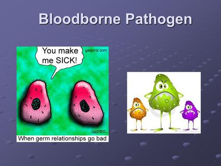 Bloodborne Pathogen Bloodborne Pathogen. What are Bloodborne Pathogens? Bloodborne pathogens are microorganisms such as: Viruses or bacteria that are.