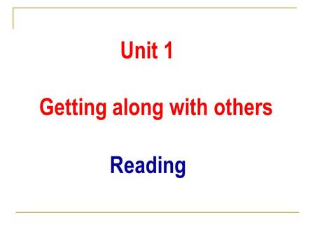 Unit 1 Getting along with others Reading. Do you have a friend who means a lot to you? Have you ever fallen out with a very good friend?
