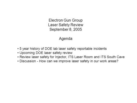 Electron Gun Group Laser Safety Review September 8, 2005 Agenda 5 year history of DOE lab laser safety reportable incidents Upcoming DOE laser safety review.