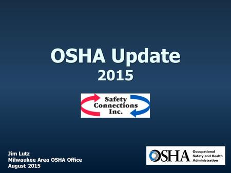 OSHA Update 2015 Jim Lutz Milwaukee Area OSHA Office August 2015.