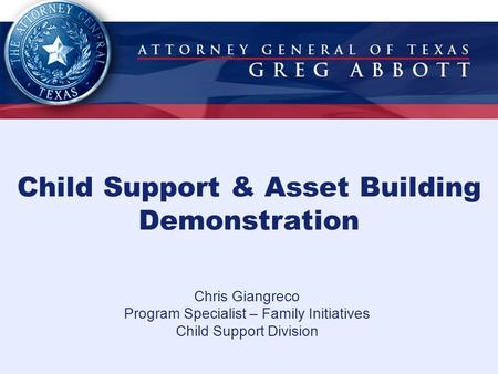Child Support & Asset Building Demonstration Chris Giangreco Program Specialist – Family Initiatives Child Support Division.