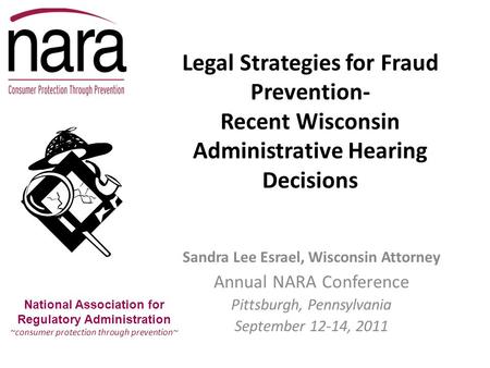 Legal Strategies for Fraud Prevention- Recent Wisconsin Administrative Hearing Decisions Sandra Lee Esrael, Wisconsin Attorney Annual NARA Conference.