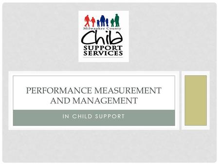 IN CHILD SUPPORT PERFORMANCE MEASUREMENT AND MANAGEMENT.
