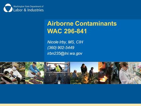 Airborne Contaminants WAC 296-841 Nicole Irby, MS, CIH (360) 902-5449
