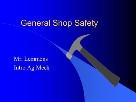 General Shop Safety Mr. Lemmons Intro Ag Mech. SAFETY comes first! l Always wear safety glasses with a Z87 rating. l Dress appropriately for the job –