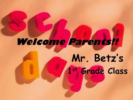 Welcome Parents!! Mr. Betz’s 1 st Grade Class. Get Ready for 1 st Grade! What you can expect: More Responsibility More Challenging Work Higher Expectations.