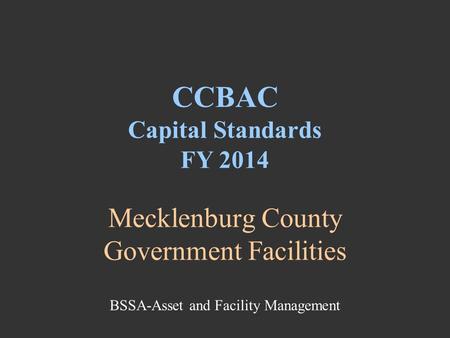Mecklenburg County Government Facilities CCBAC Capital Standards FY 2014 BSSA-Asset and Facility Management.