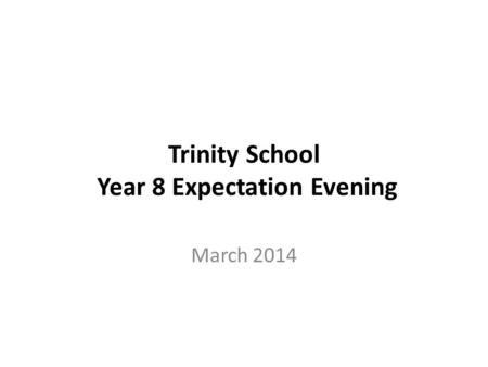 Trinity School Year 8 Expectation Evening March 2014.